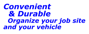 Convenient   & Durable   Organize your job site and your vehicle